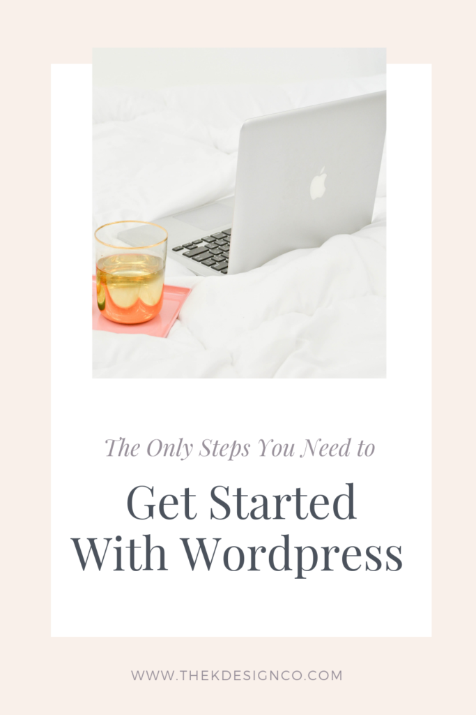 The Only Steps You Need To Get Started With Wordpress - K Design Co.